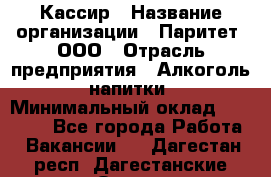 Кассир › Название организации ­ Паритет, ООО › Отрасль предприятия ­ Алкоголь, напитки › Минимальный оклад ­ 19 500 - Все города Работа » Вакансии   . Дагестан респ.,Дагестанские Огни г.